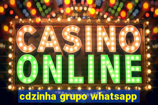 cdzinha grupo whatsapp