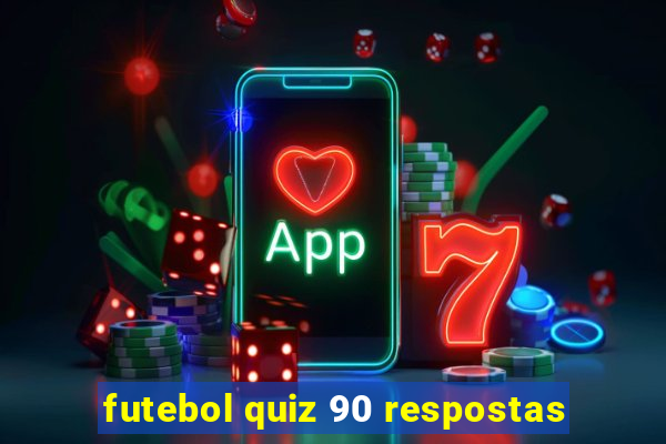 futebol quiz 90 respostas