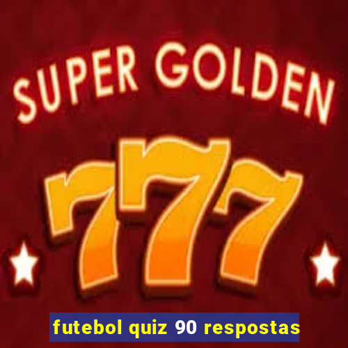 futebol quiz 90 respostas