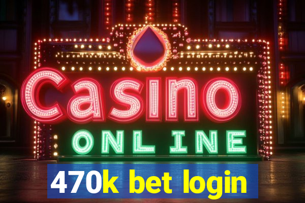 470k bet login