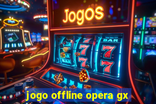 jogo offline opera gx