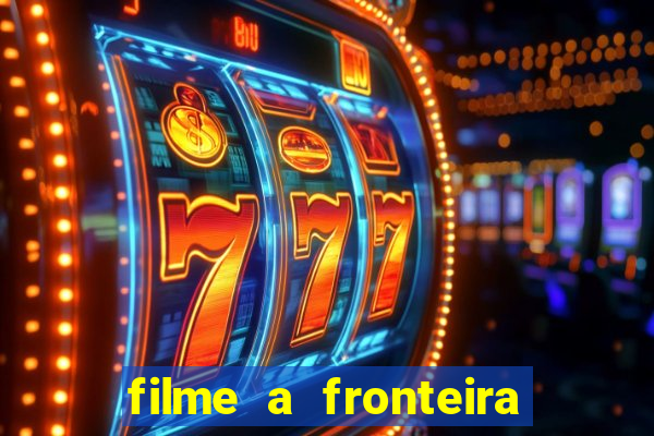 filme a fronteira 2007 completo dublado