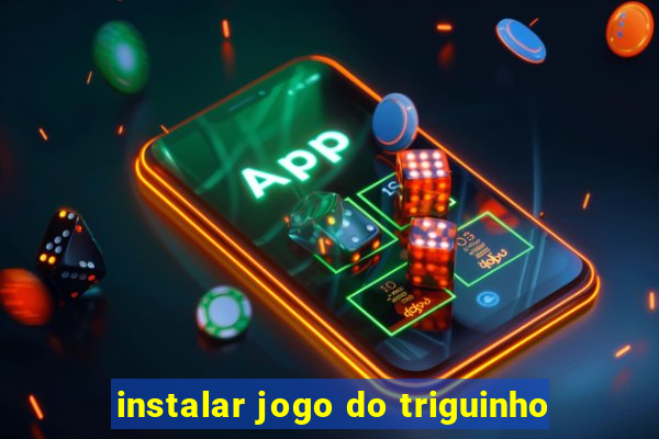 instalar jogo do triguinho