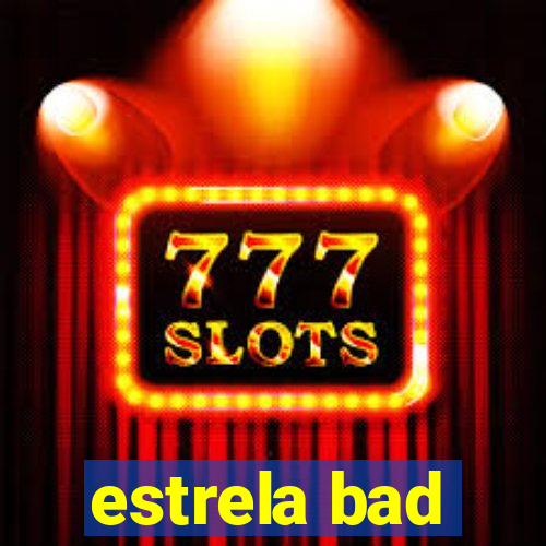 estrela bad