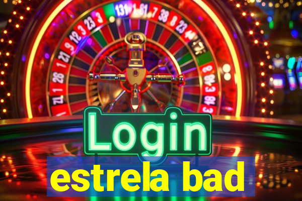 estrela bad