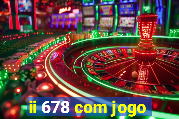 ii 678 com jogo