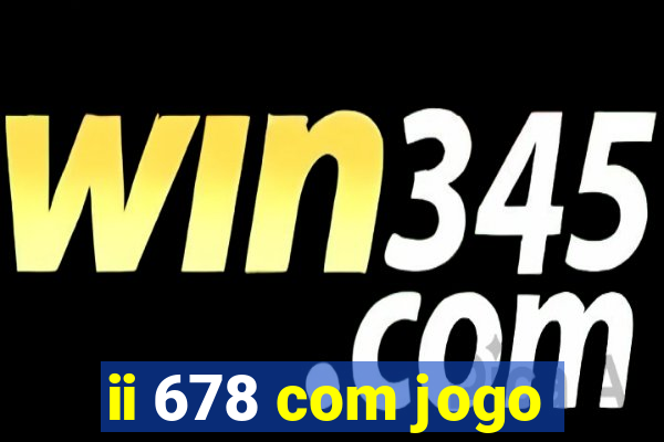 ii 678 com jogo