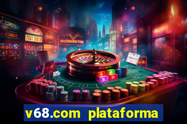 v68.com plataforma de jogos