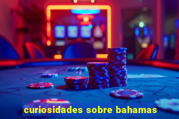 curiosidades sobre bahamas