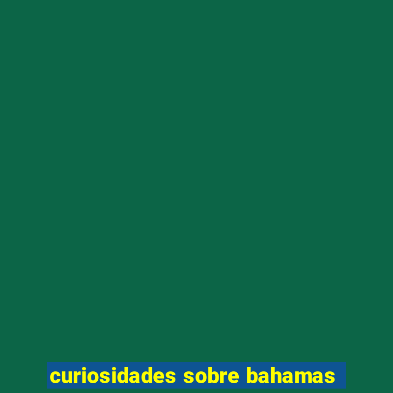 curiosidades sobre bahamas