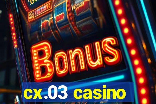 cx.03 casino