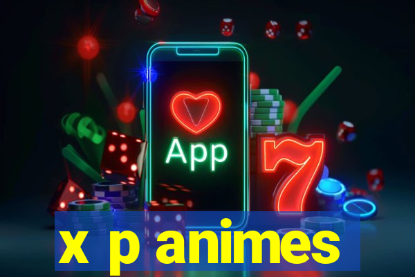 x p animes