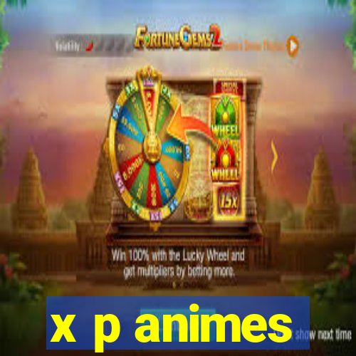 x p animes