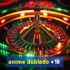 anime dublado +18