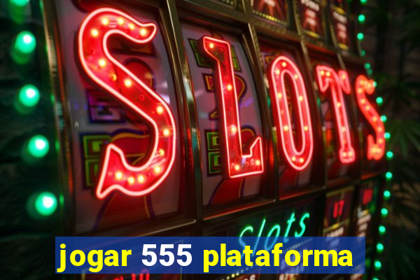 jogar 555 plataforma