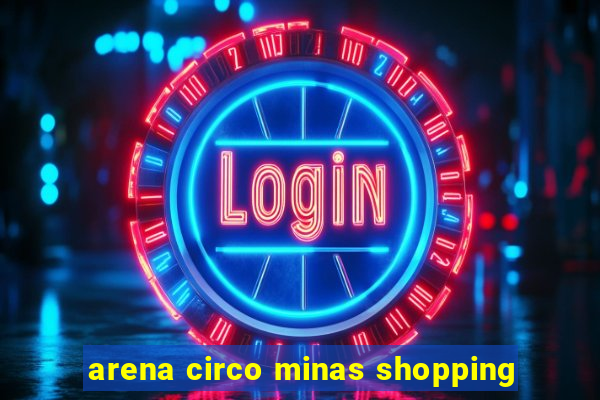 arena circo minas shopping