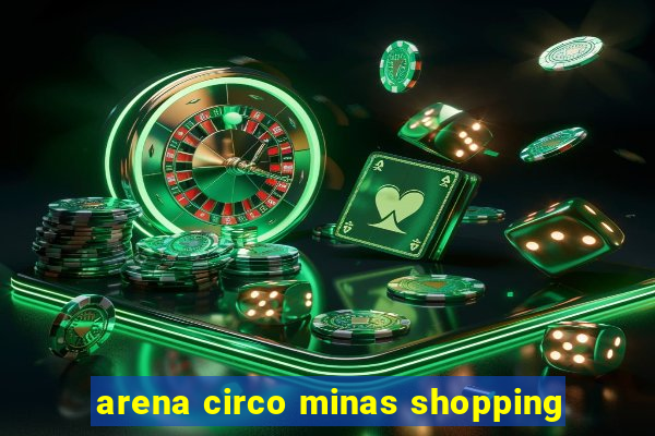 arena circo minas shopping