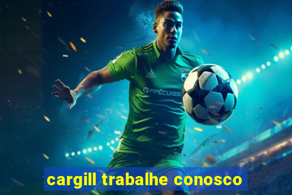 cargill trabalhe conosco