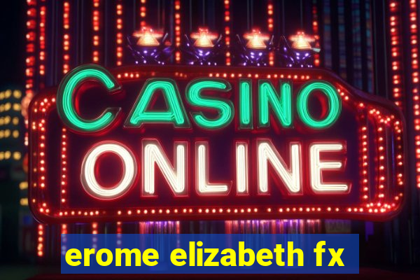 erome elizabeth fx