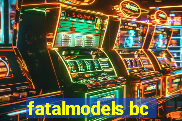 fatalmodels bc