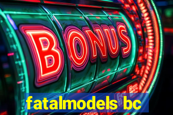 fatalmodels bc