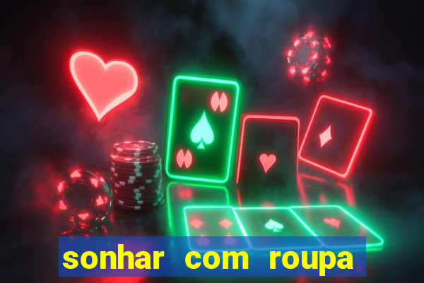 sonhar com roupa íntima feminina jogo do bicho