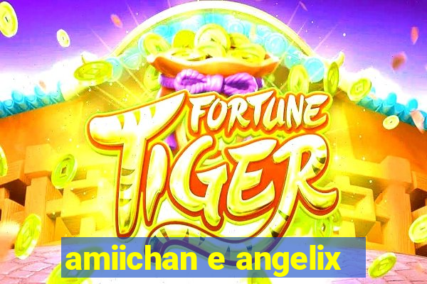 amiichan e angelix