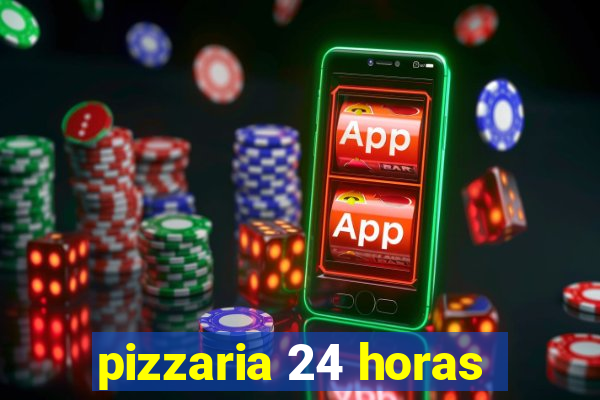 pizzaria 24 horas