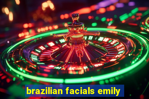 brazilian facials emily