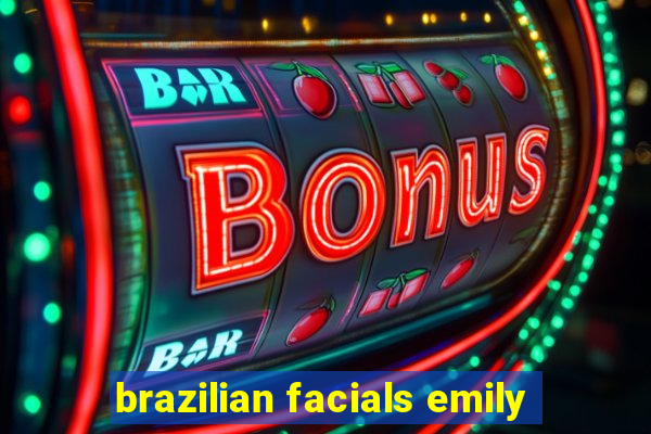 brazilian facials emily