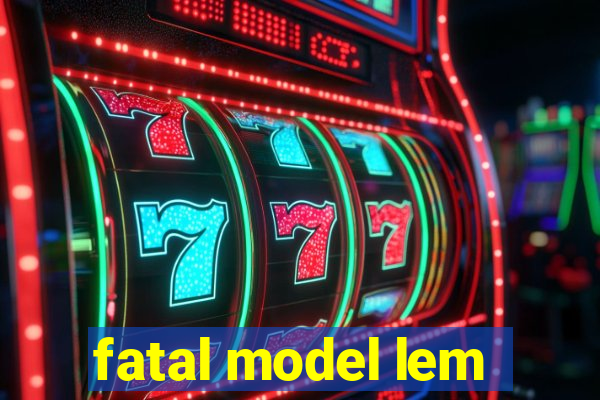 fatal model lem