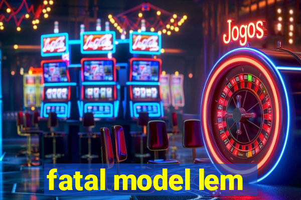 fatal model lem