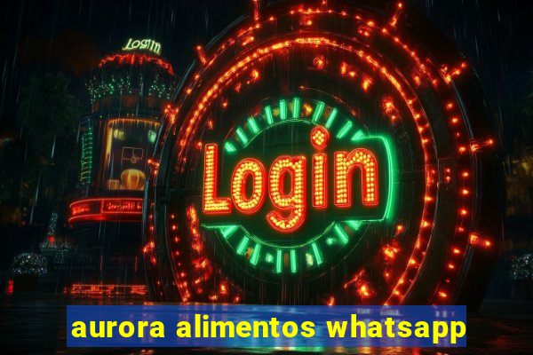 aurora alimentos whatsapp