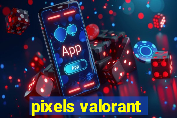 pixels valorant