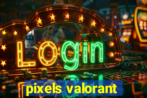 pixels valorant