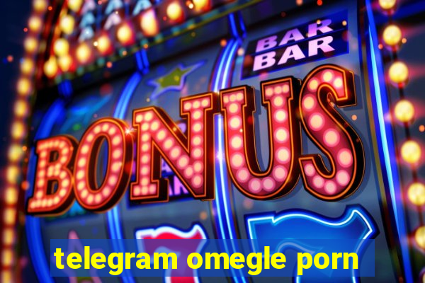 telegram omegle porn