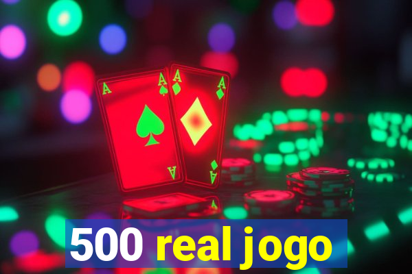 500 real jogo