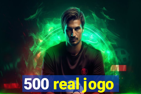 500 real jogo