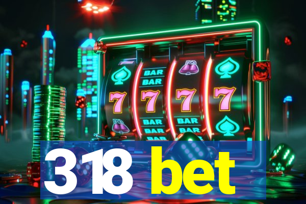 318 bet