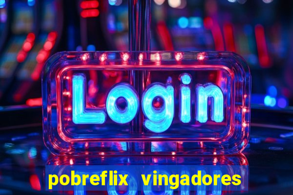 pobreflix vingadores guerra infinita