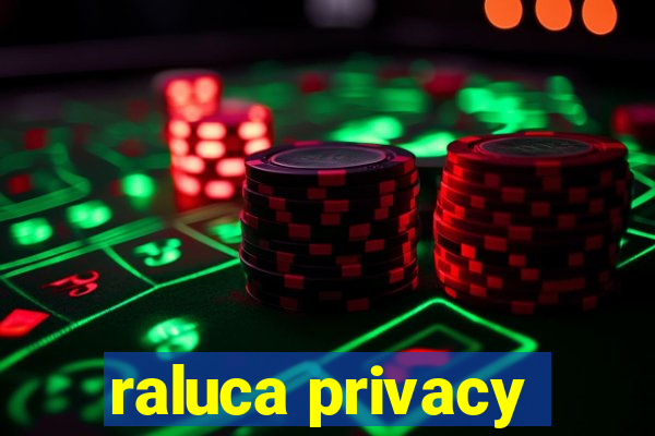 raluca privacy