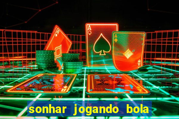 sonhar jogando bola e fazendo gol