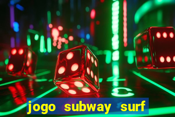 jogo subway surf ganhar dinheiro de verdade