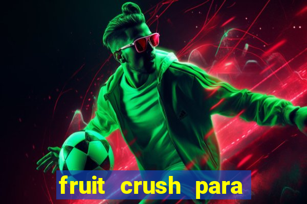 fruit crush para ganhar dinheiro