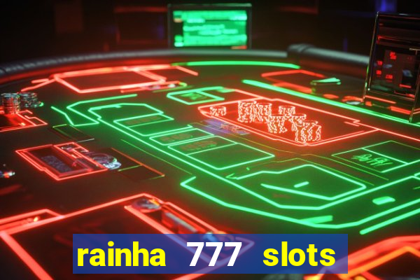 rainha 777 slots paga mesmo