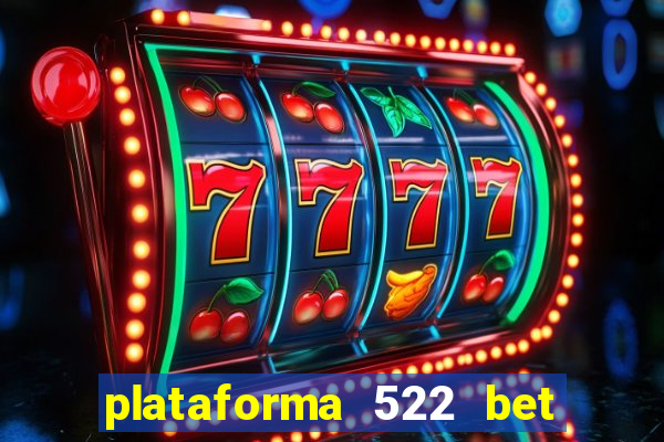 plataforma 522 bet é confiável