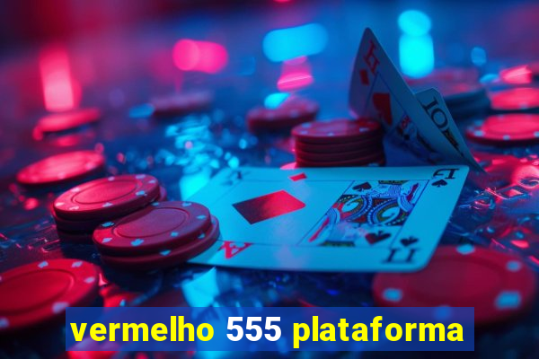 vermelho 555 plataforma