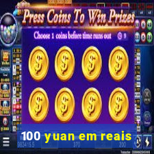 100 yuan em reais