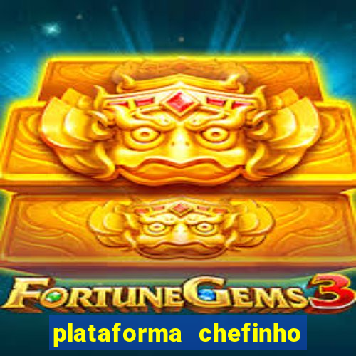 plataforma chefinho 777 bet