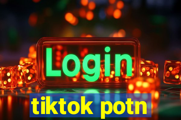 tiktok potn